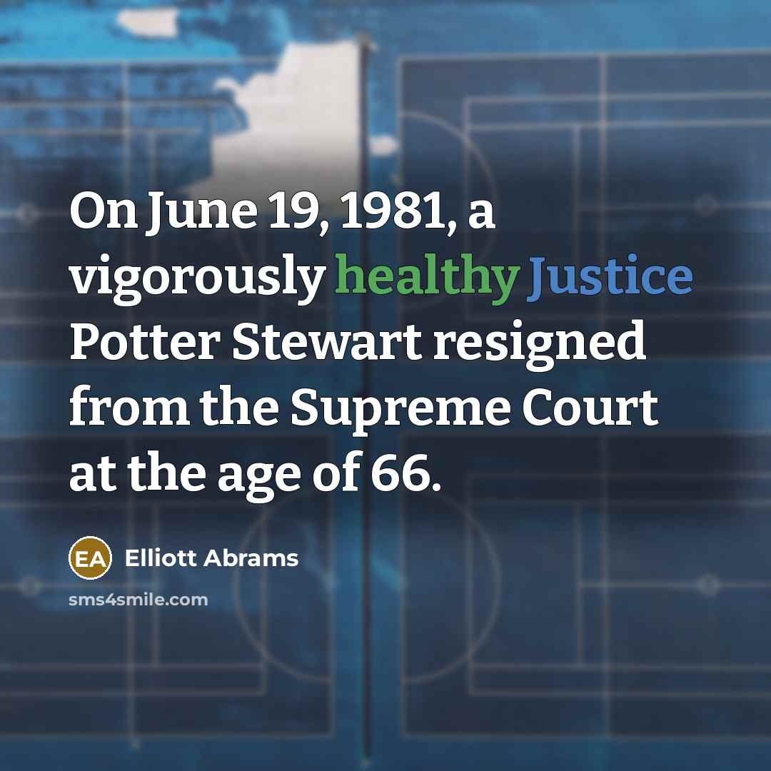 “On June 19, 1981, a vigorously healthy Justice Potter Stewart…” quote by Elliott Abrams