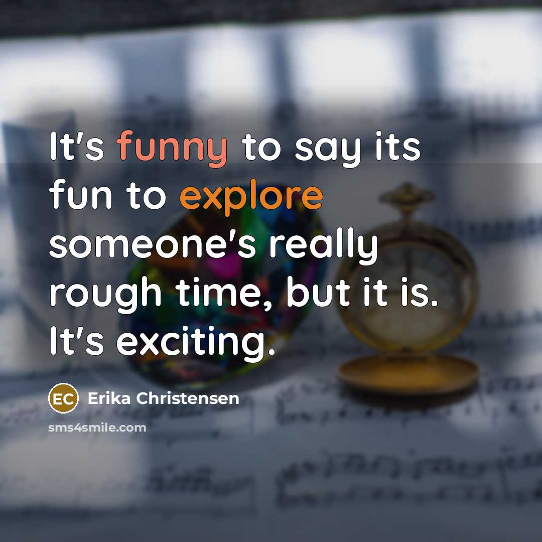 “It's funny to say its fun to explore someone's really…” quote by Erika Christensen