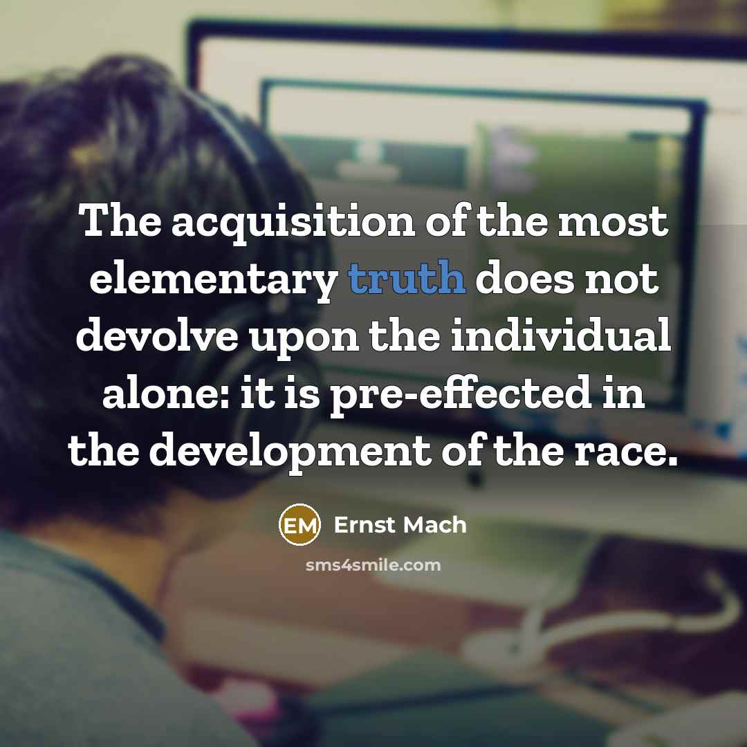 “The acquisition of the most elementary truth does not devolve…” quote by Ernst Mach
