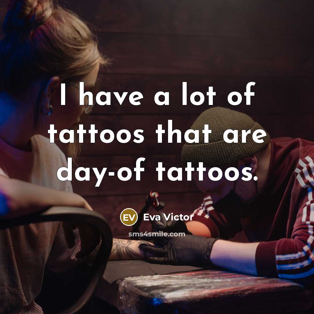 “I have a lot of tattoos that are day-of tattoos.…” quote by Eva Victor