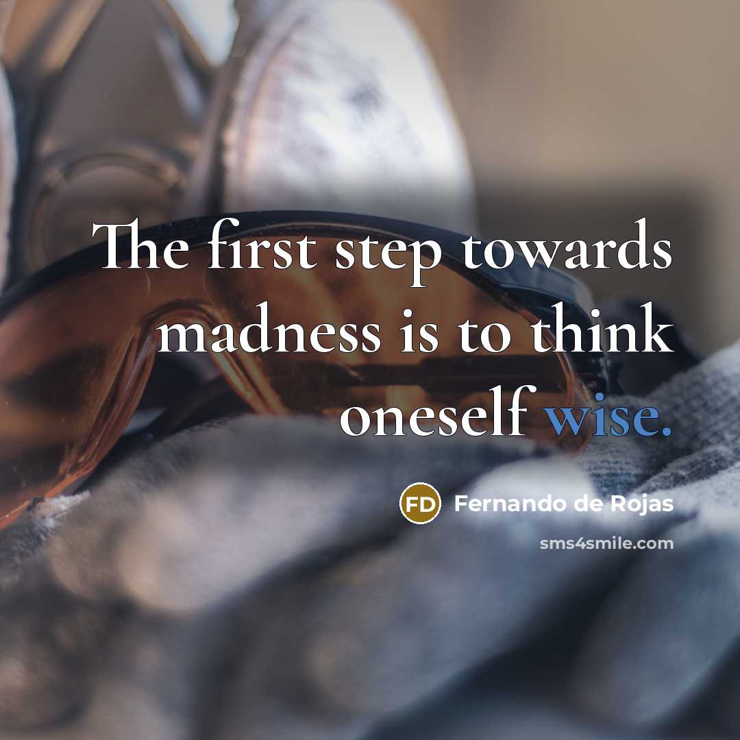 “The first step towards madness is to think oneself wise.…” quote by Fernando de Rojas