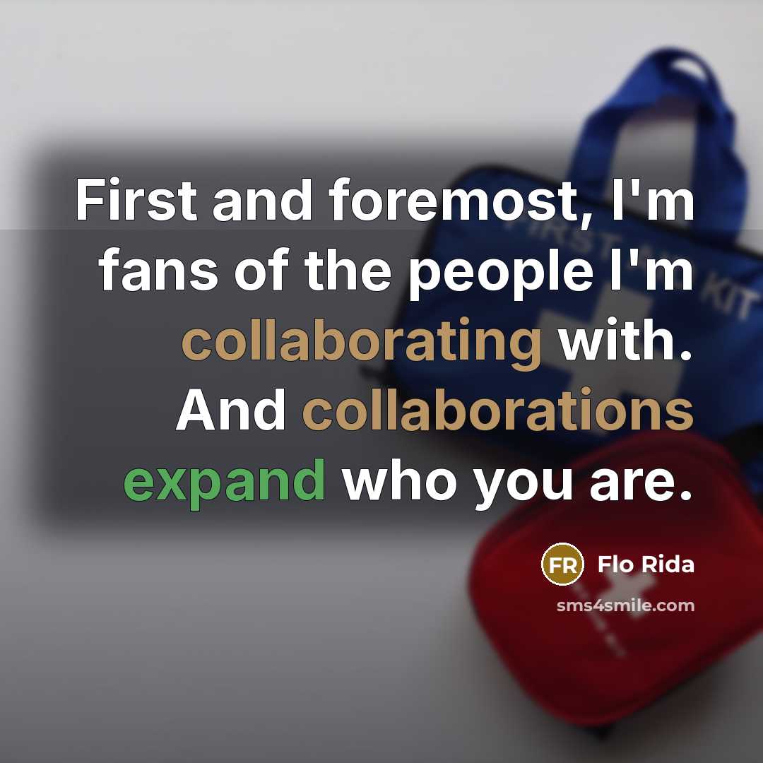 “First and foremost, I'm fans of the people I'm collaborating with. And collaborations expand who you are.” quote by Flo Rida