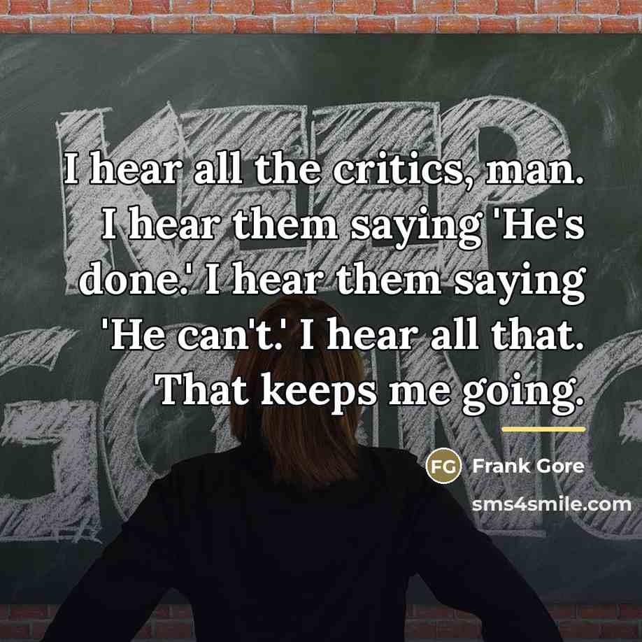 “I hear all the critics, man. I hear them saying…” quote by Frank Gore