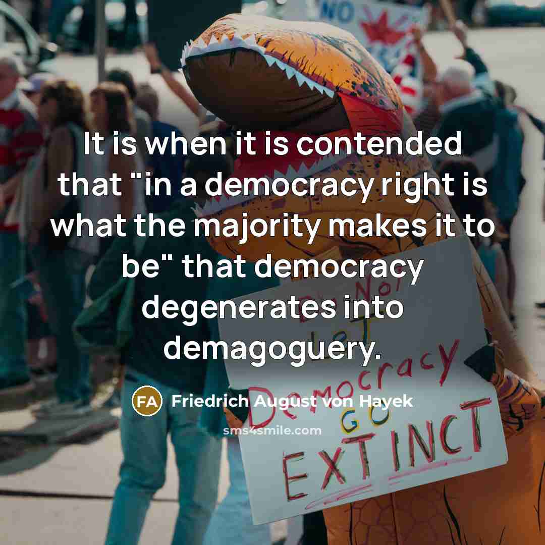 “It is when it is contended that "in a democracy…” quote by Friedrich August von Hayek