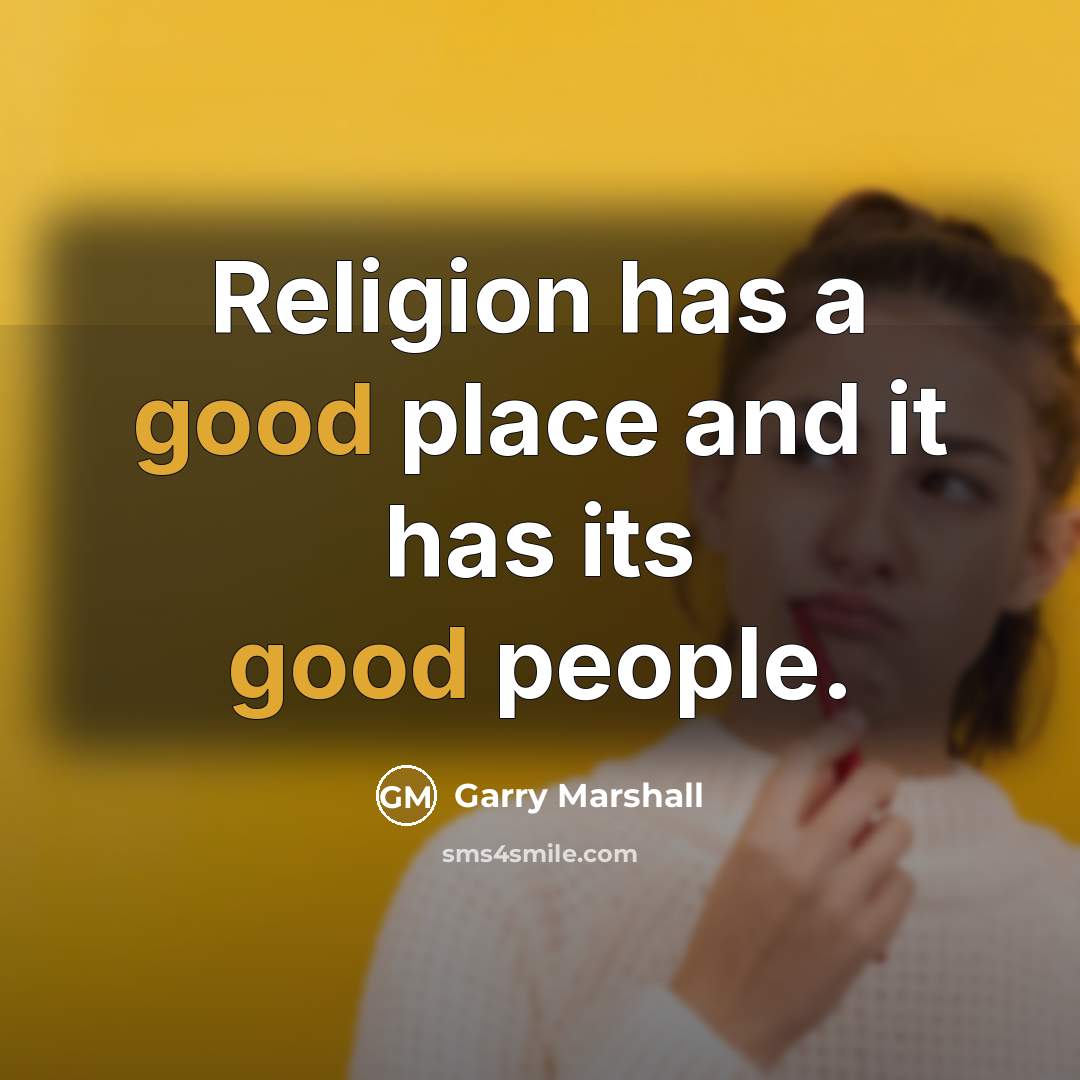 “Religion has a good place and it has its good…” quote by Garry Marshall