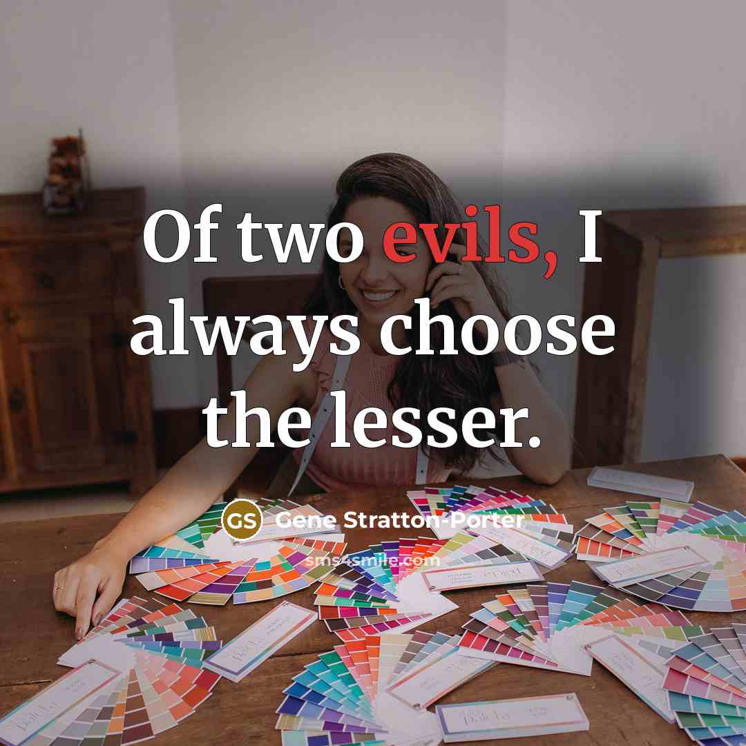 “Of two evils, I always choose the lesser.” quote by Gene Stratton-Porter