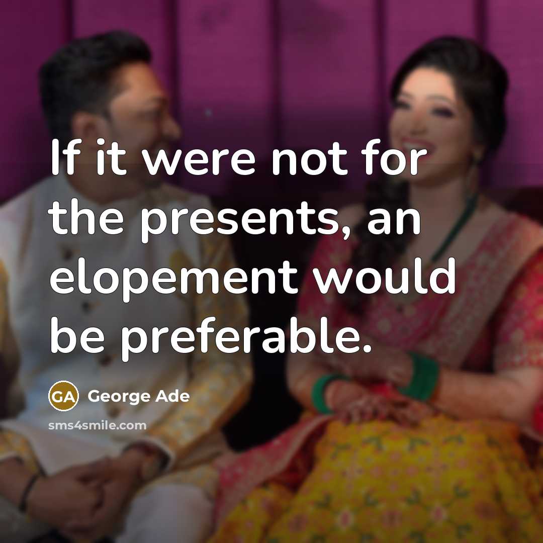 “If it were not for the presents, an elopement would…” quote by George Ade