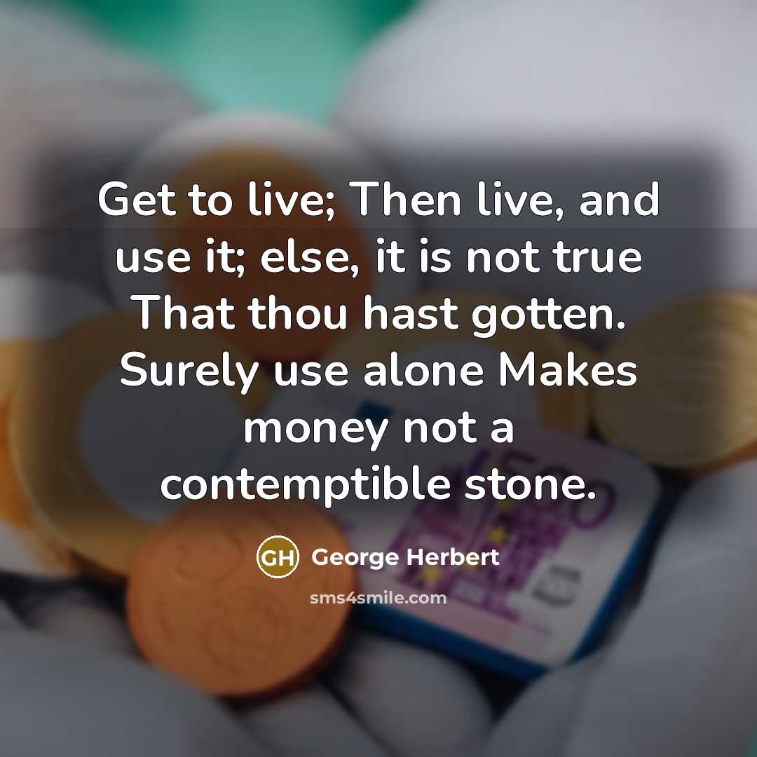 “Get to live; Then live, and use it; else, it…” quote by George Herbert