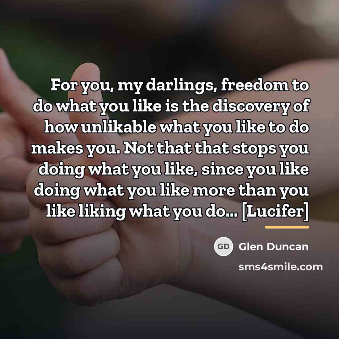 “For you, my darlings, freedom to do what you like…” quote by Glen Duncan