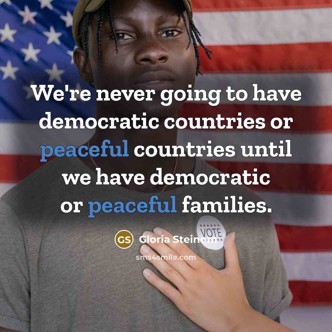 “We're never going to have democratic countries or peaceful countries…” quote by Gloria Steinem