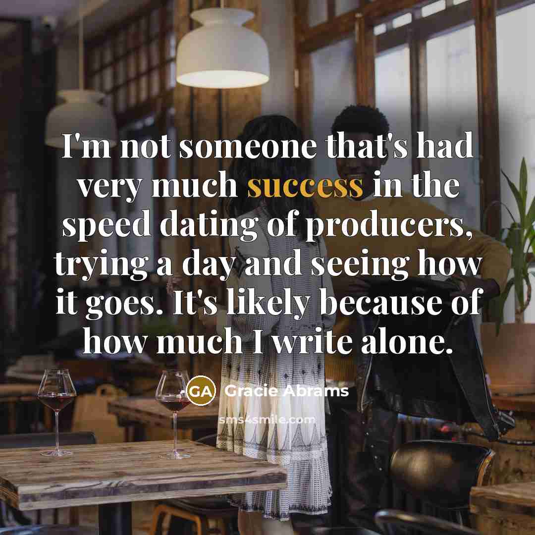 “I'm not someone that's had very much success in the…” quote by Gracie Abrams