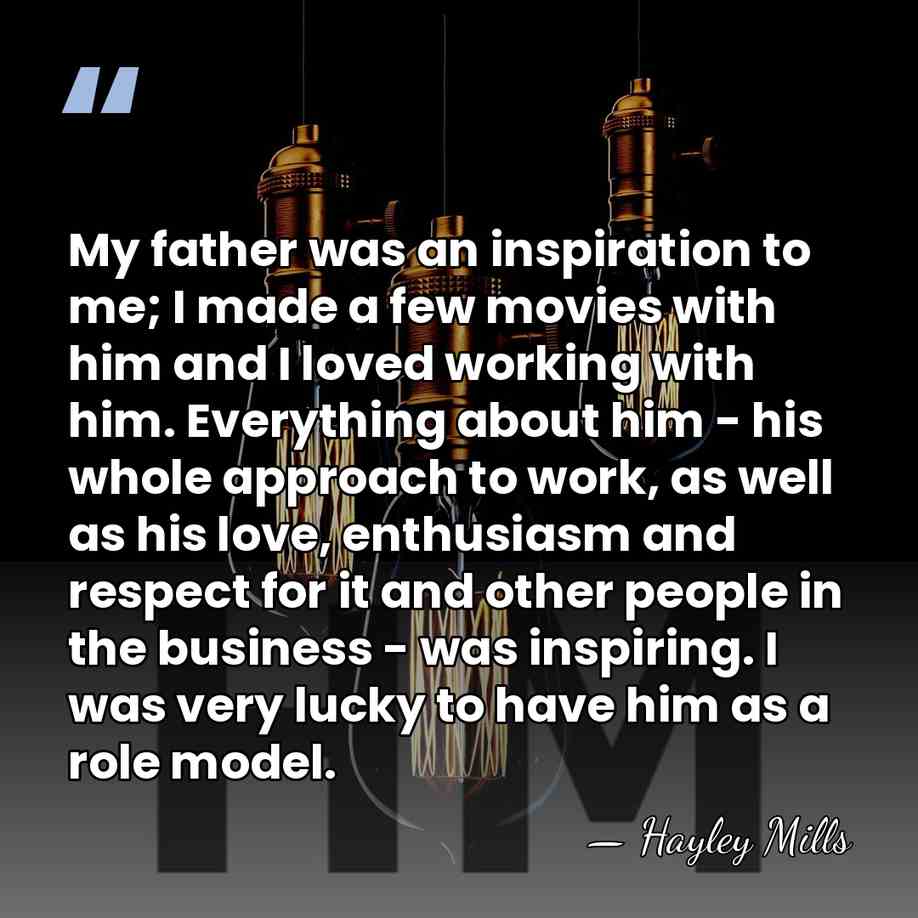 My father was an inspiration to me; I made a few movies&hellip; - Hayley Mills