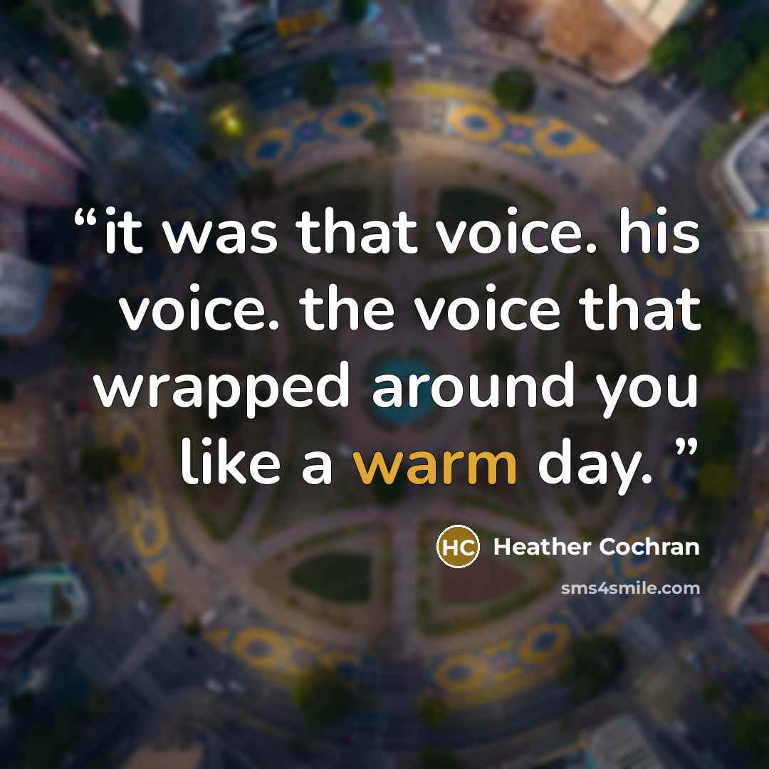 “it was that voice. his voice. the voice that wrapped around you like a warm day.” quote by Heather Cochran