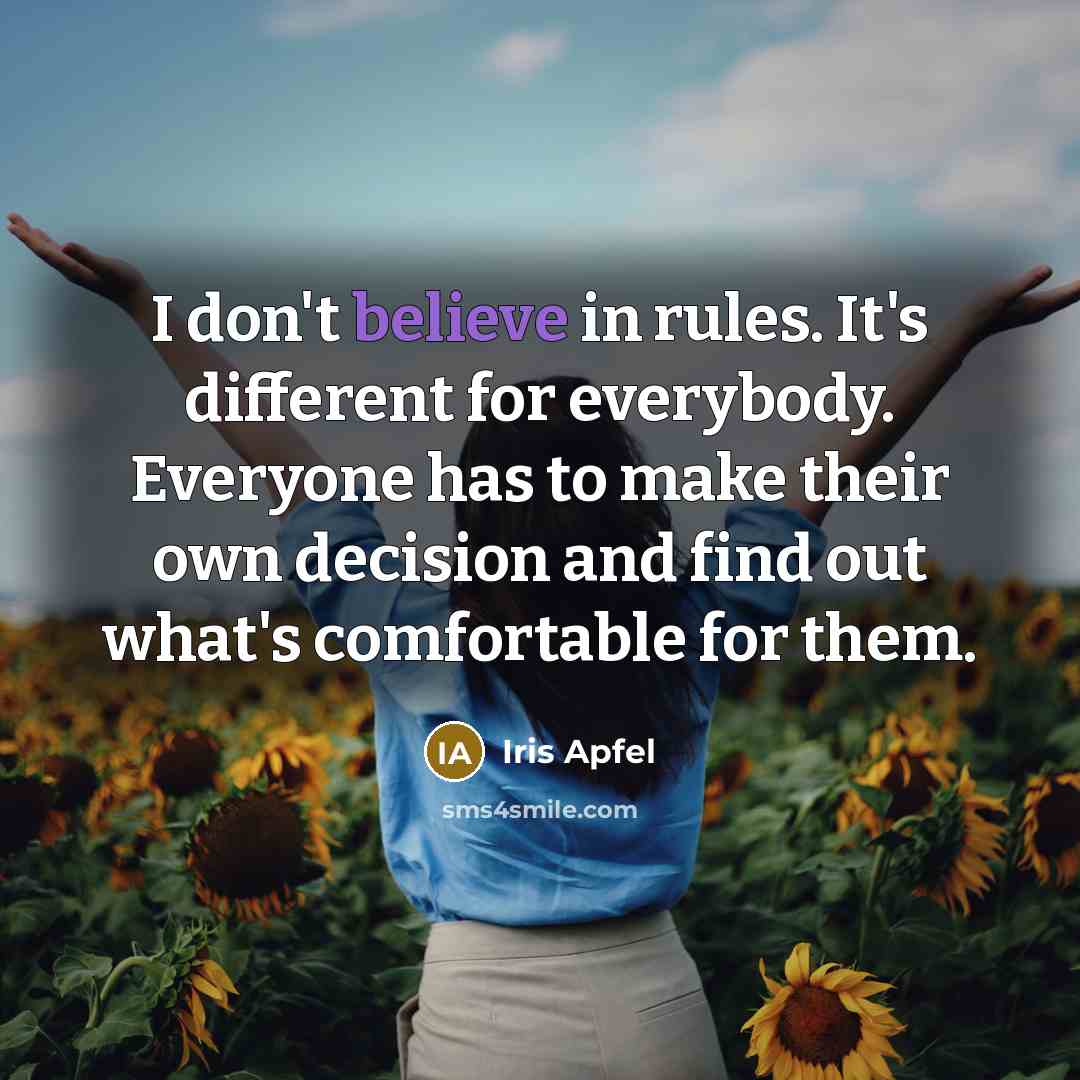 “I don't believe in rules. It's different for everybody. Everyone…” quote by Iris Apfel