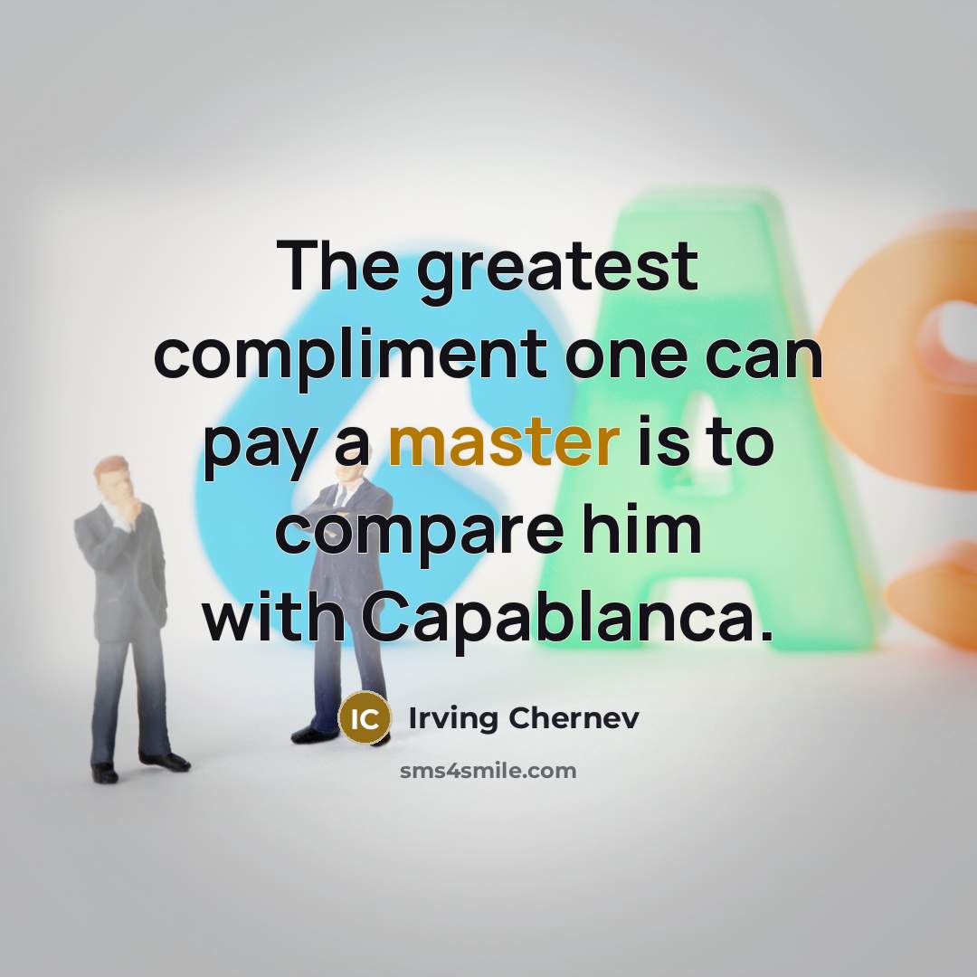 “The greatest compliment one can pay a master is to…” quote by Irving Chernev