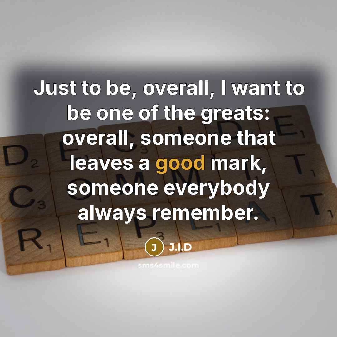 “Just to be, overall, I want to be one of…” quote by J.I.D