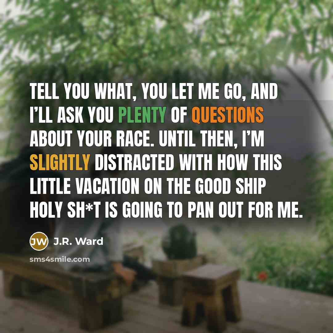 “Tell you what, you let me go, and I’ll ask…” quote by J.R. Ward