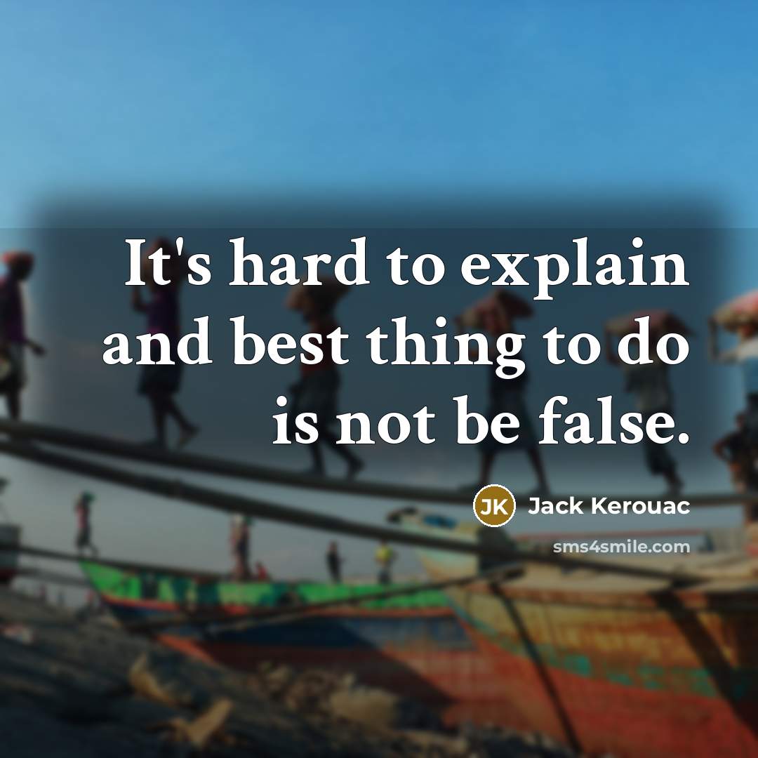 “It's hard to explain and best thing to do is not be false.” quote by Jack Kerouac