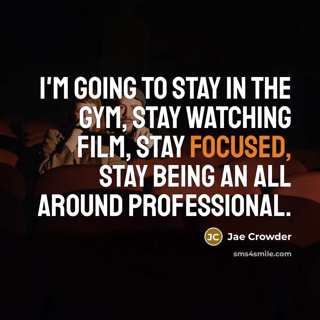 “I'm going to stay in the gym, stay watching film,…” quote by Jae Crowder