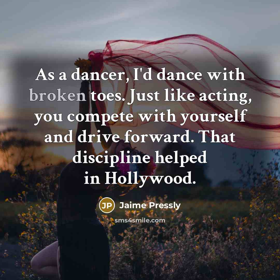“As a dancer, I'd dance with broken toes. Just like…” quote by Jaime Pressly