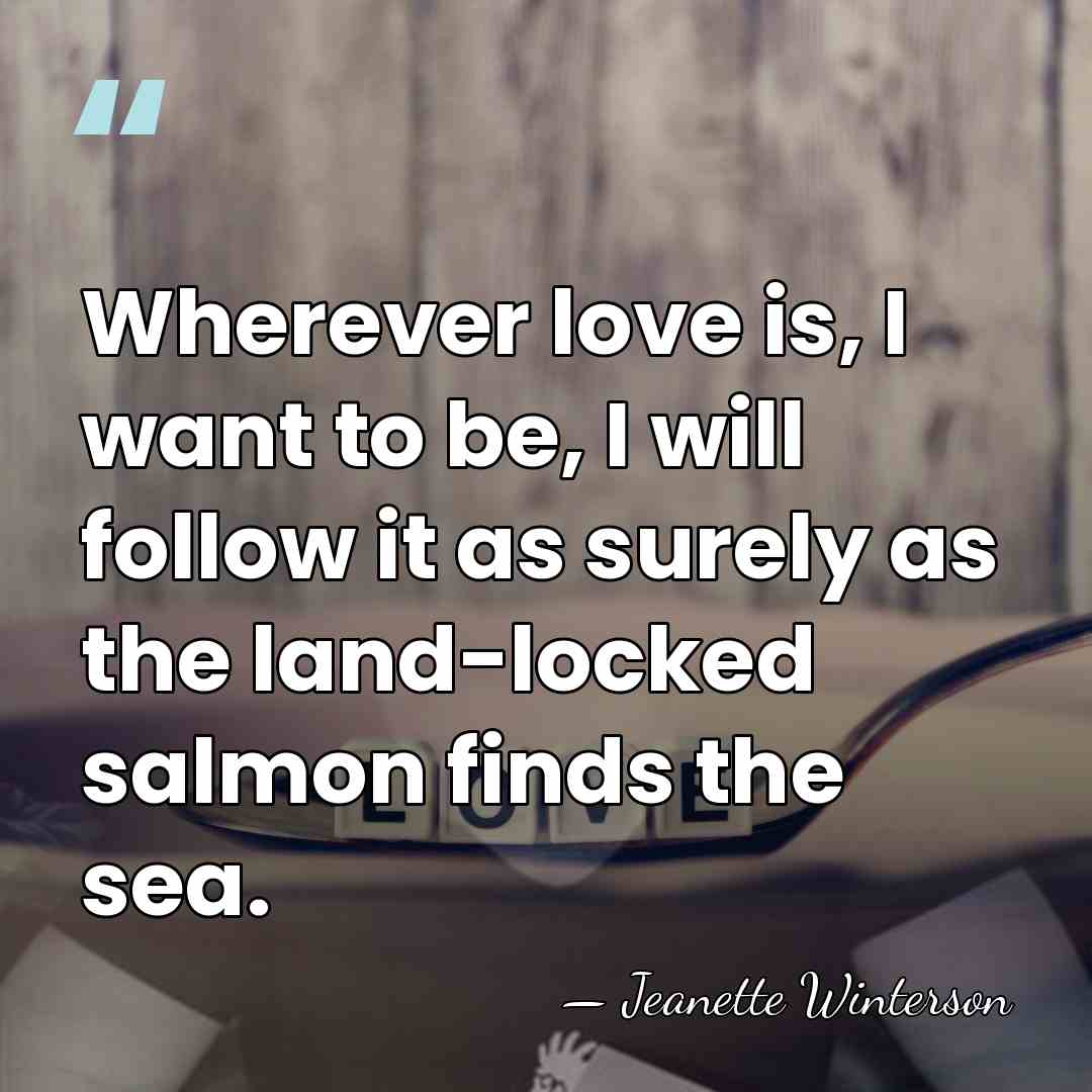 Wherever love is, I want to be, I will follow it as&hellip; - Jeanette Winterson