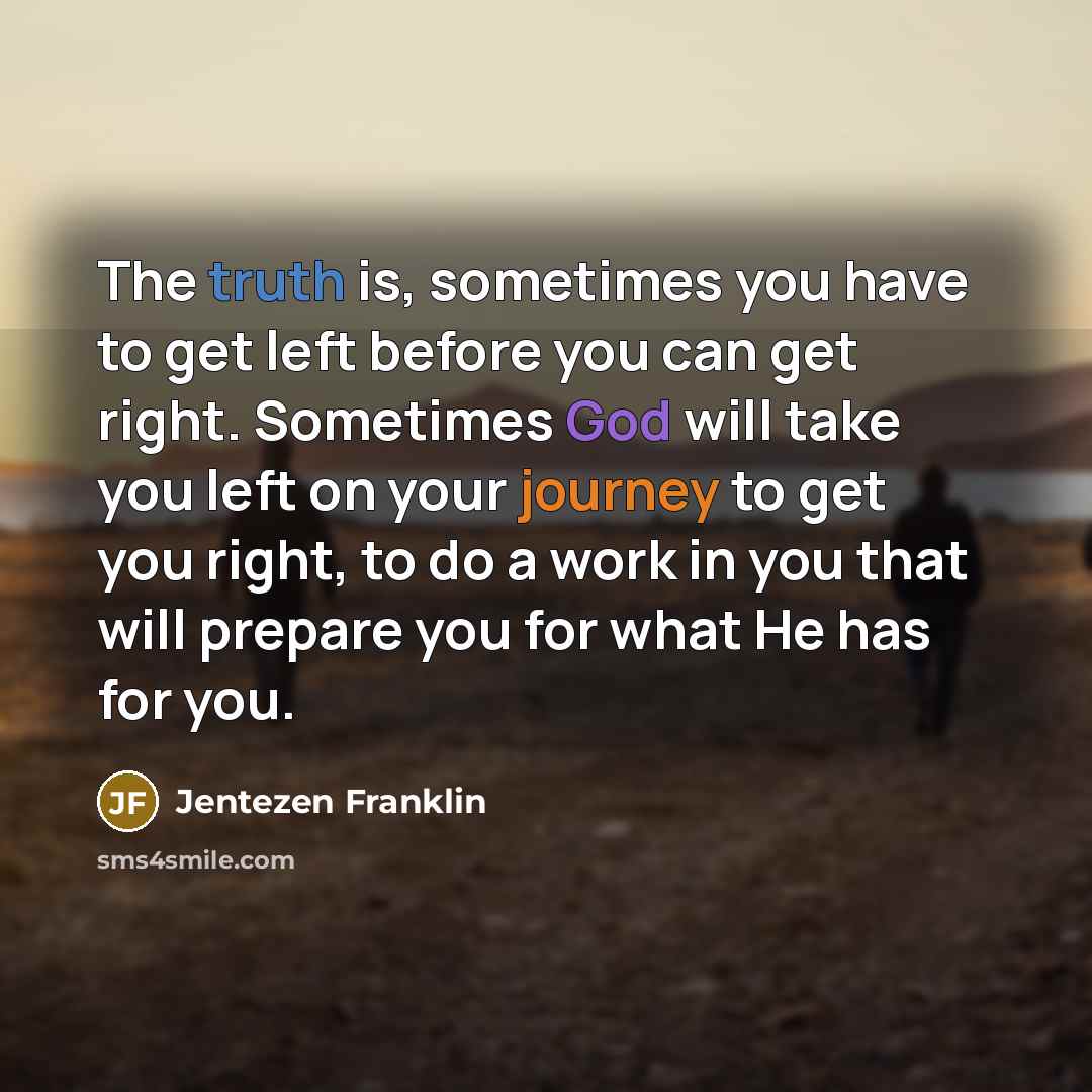 “The truth is, sometimes you have to get left before…” quote by Jentezen Franklin