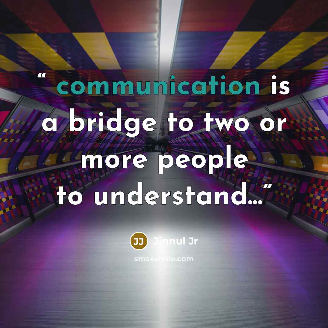 “communication is a bridge to two or more people to understand...” quote by Jinnul Jr