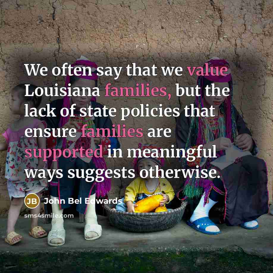 “We often say that we value Louisiana families, but the…” quote by John Bel Edwards