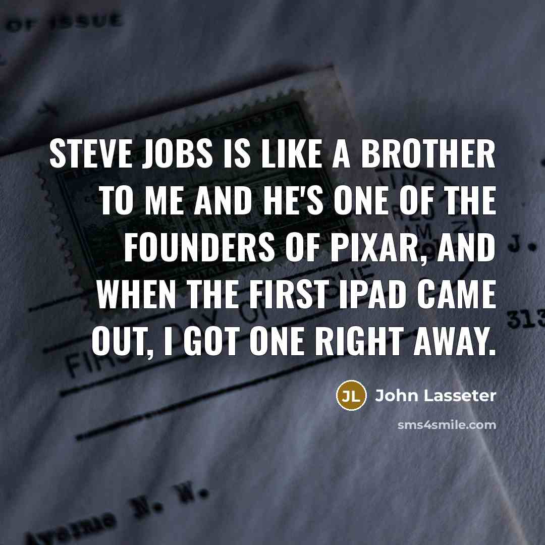 “Steve Jobs is like a brother to me and he's…” quote by John Lasseter