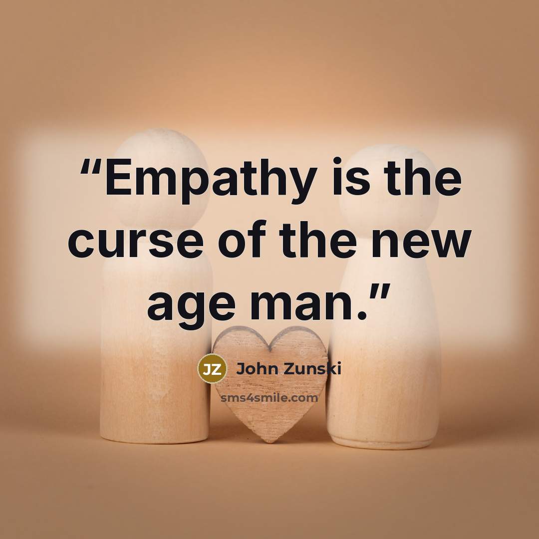 “Empathy is the curse of the new age man.” quote by John Zunski