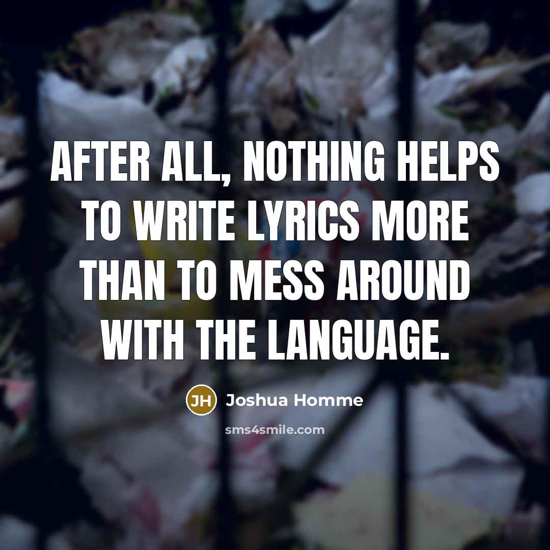“After all, nothing helps to write lyrics more than to…” quote by Joshua Homme