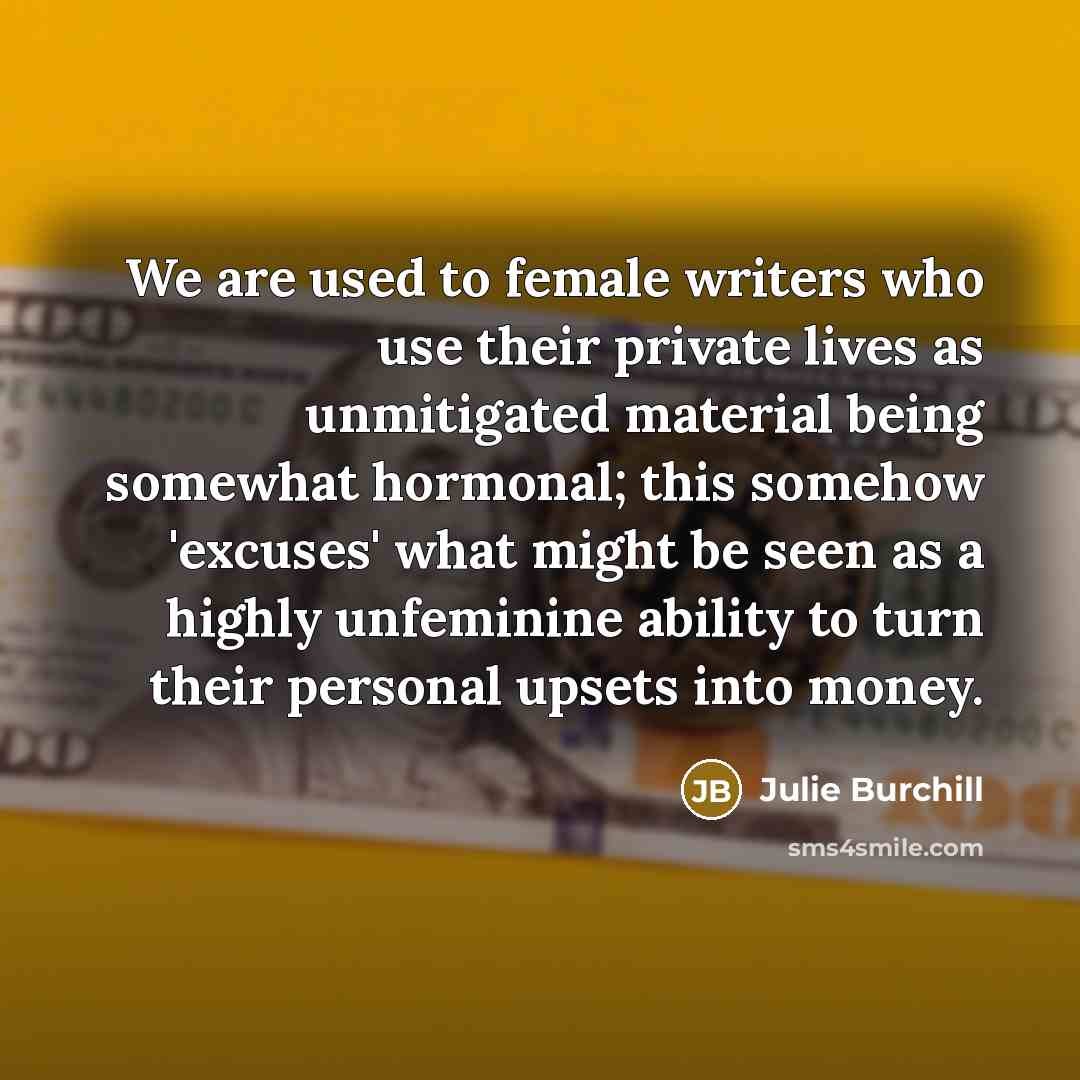 “We are used to female writers who use their private…” quote by Julie Burchill