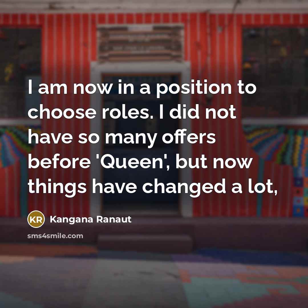 “I am now in a position to choose roles. I…” quote by Kangana Ranaut