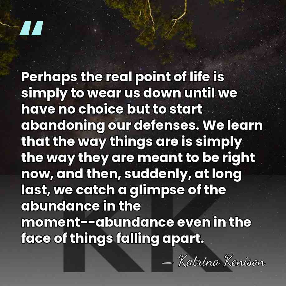 Perhaps the real point of life is simply to wear us down&hellip; - Katrina Kenison