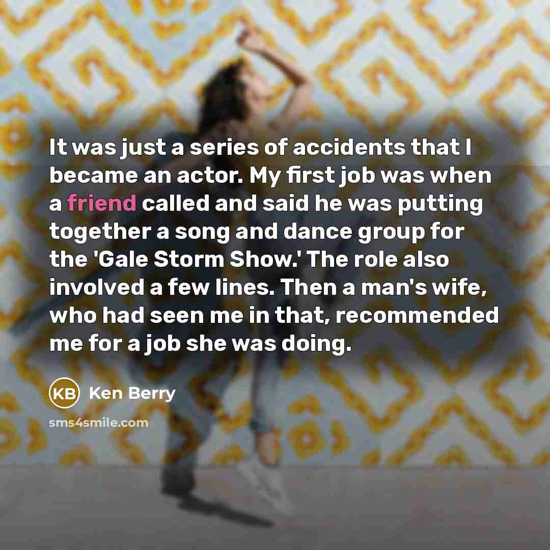 “It was just a series of accidents that I became…” quote by Ken Berry