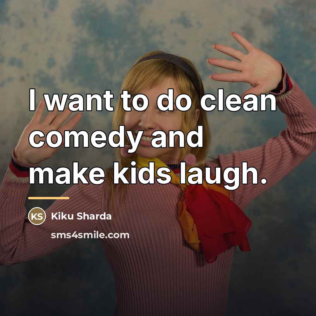 “I want to do clean comedy and make kids laugh.…” quote by Kiku Sharda