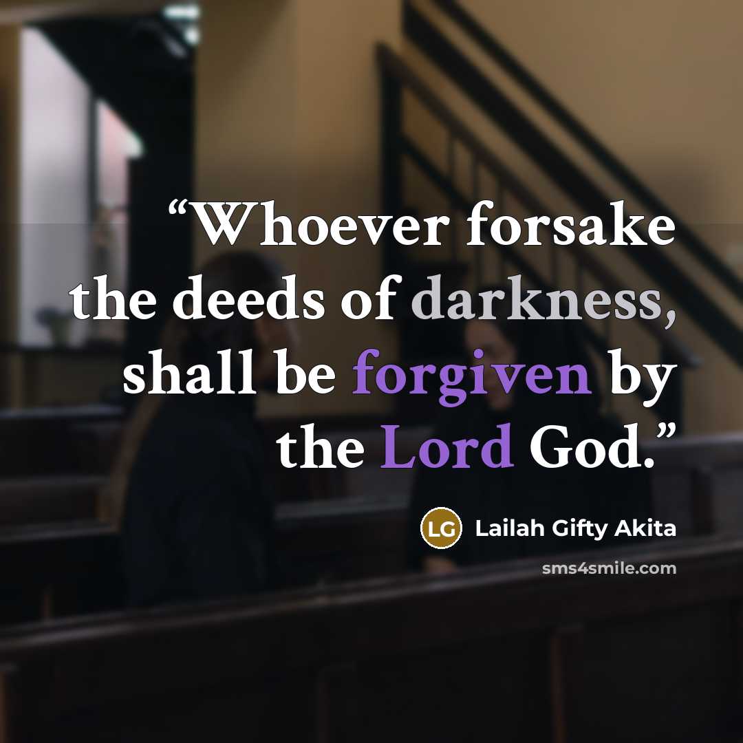 “Whoever forsake the deeds of darkness, shall be forgiven by the Lord God.” quote by Lailah Gifty Akita