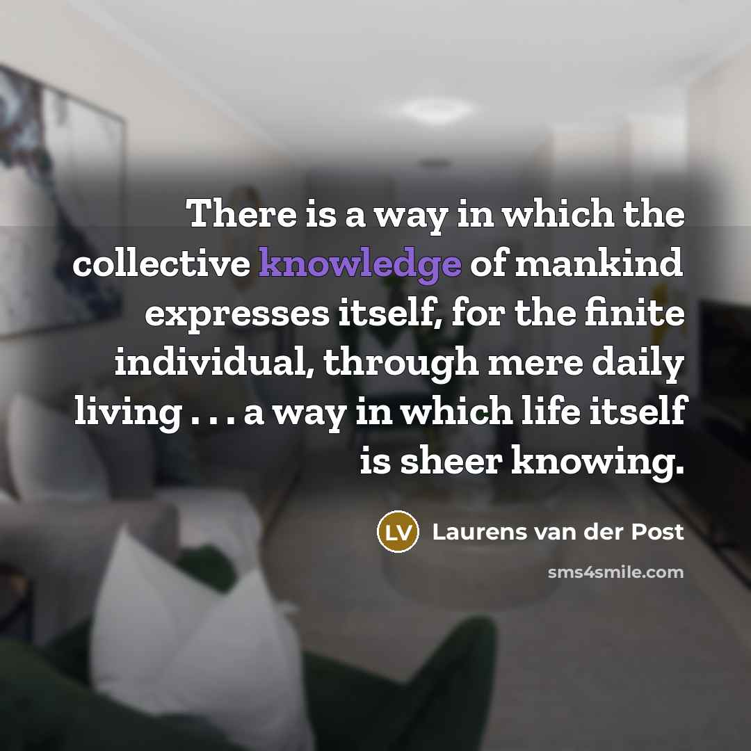 “There is a way in which the collective knowledge of…” quote by Laurens van der Post