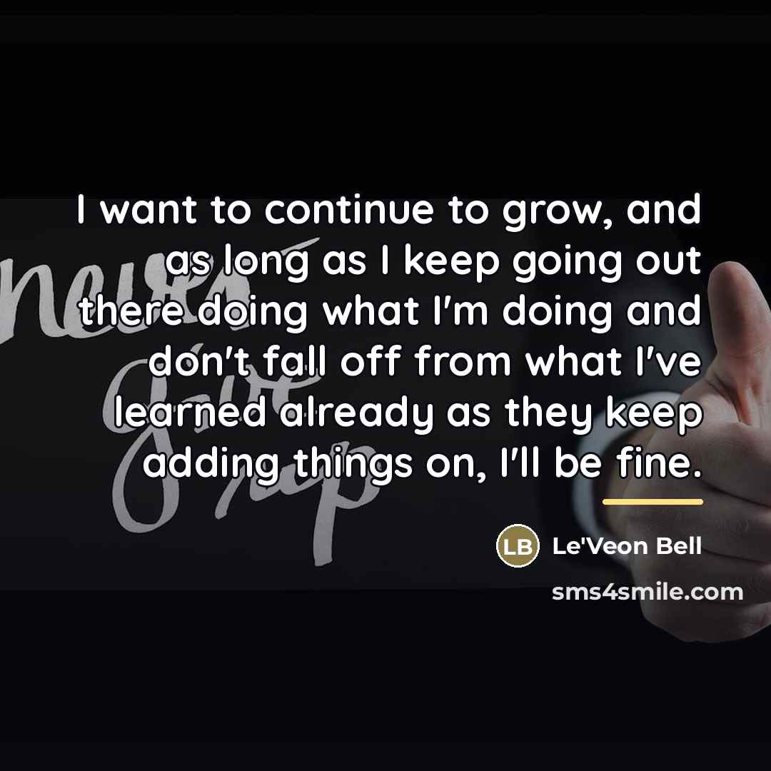 “I want to continue to grow, and as long as…” quote by Le'Veon Bell
