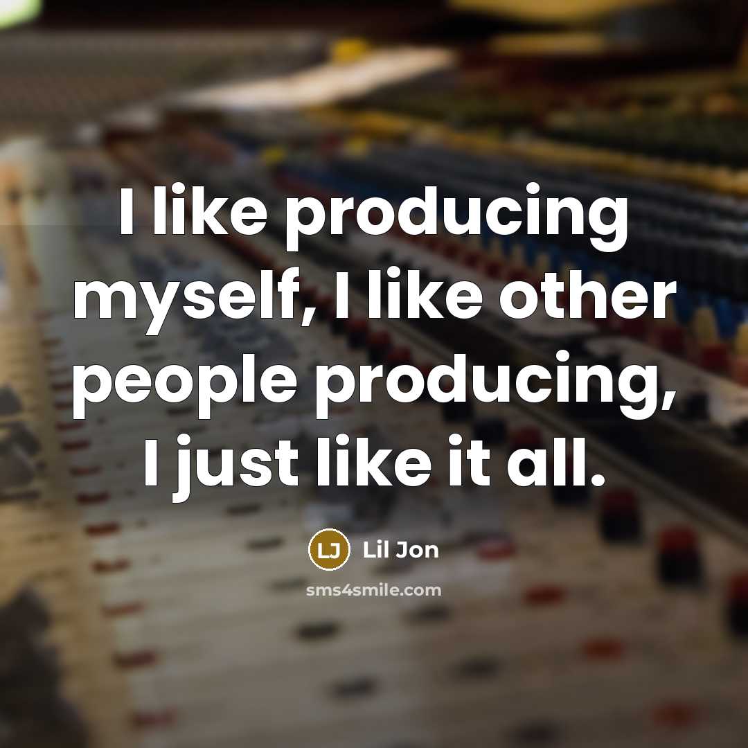 “I like producing myself, I like other people producing, I…” quote by Lil Jon
