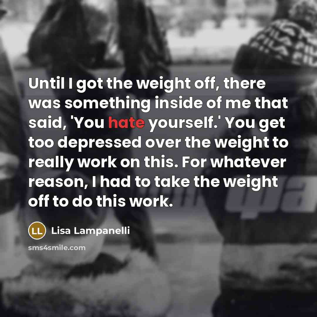 “Until I got the weight off, there was something inside…” quote by Lisa Lampanelli