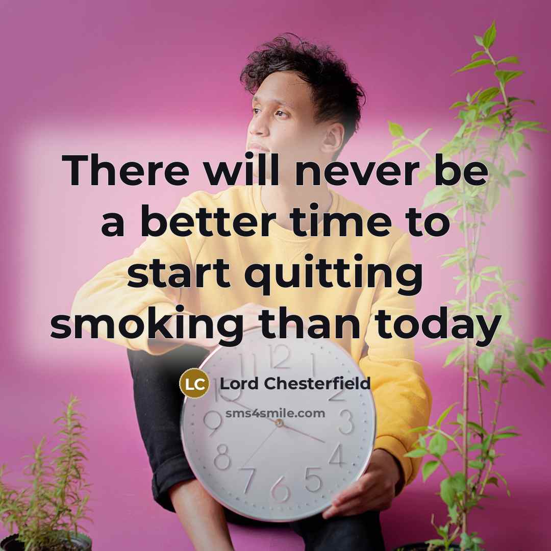“There will never be a better time to start quitting…” quote by Lord Chesterfield