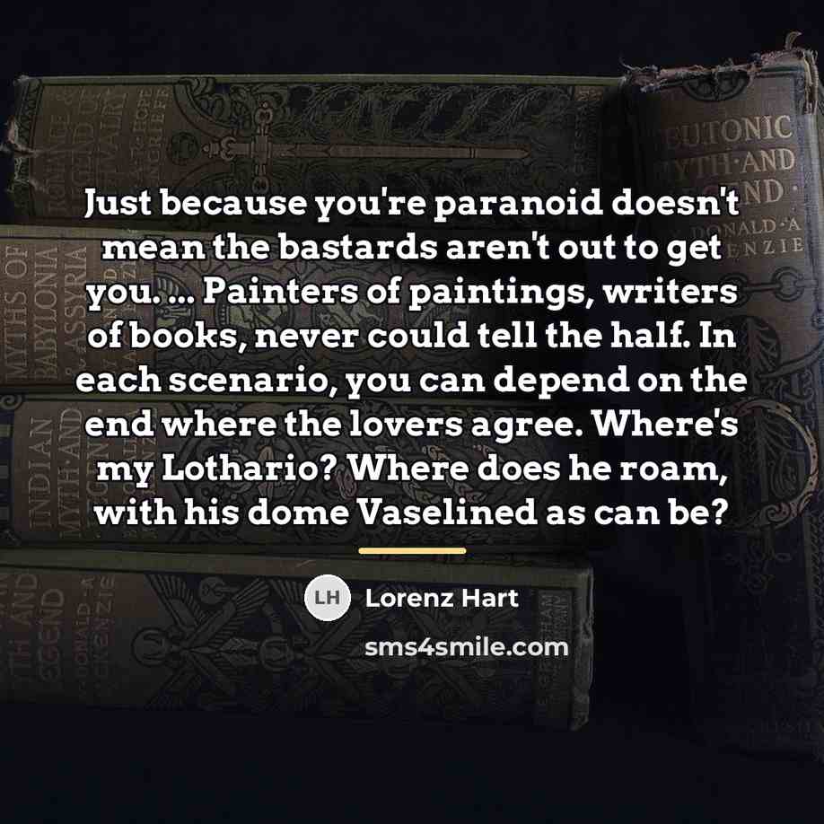“Just because you're paranoid doesn't mean the bastards aren't out…” quote by Lorenz Hart