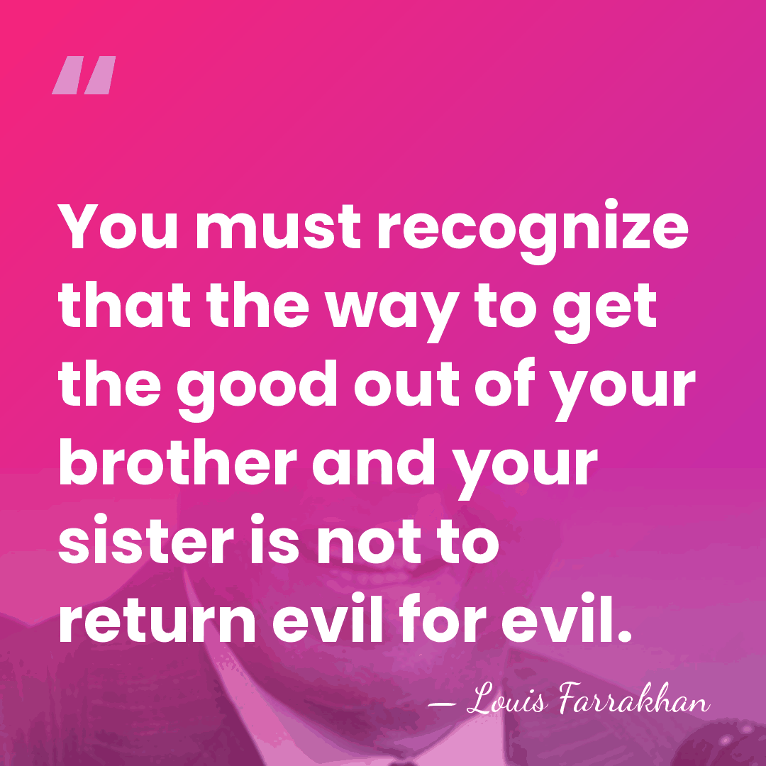 You must recognize that the way to get the good out of&hellip; - Louis Farrakhan