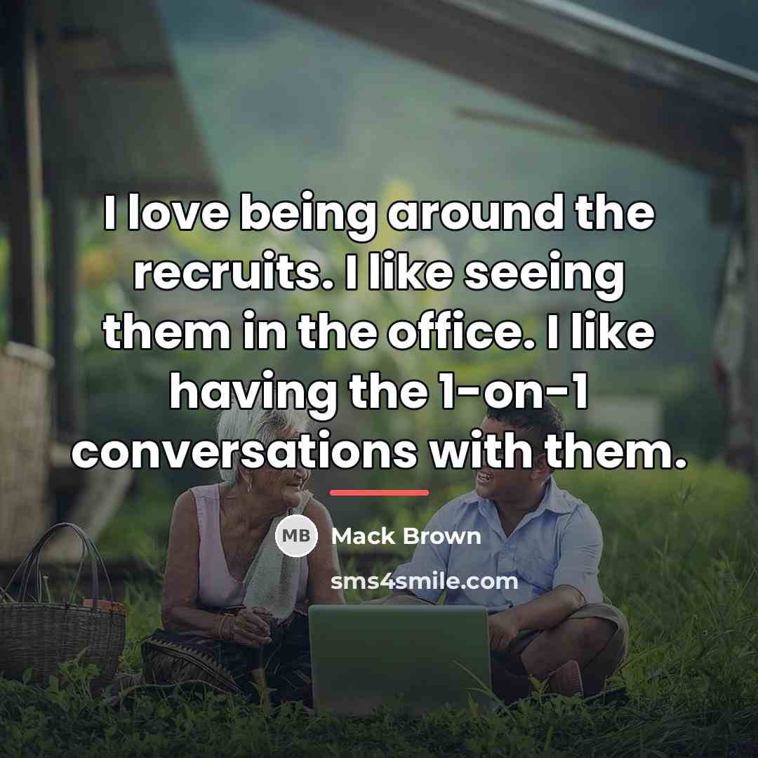 “I love being around the recruits. I like seeing them…” quote by Mack Brown