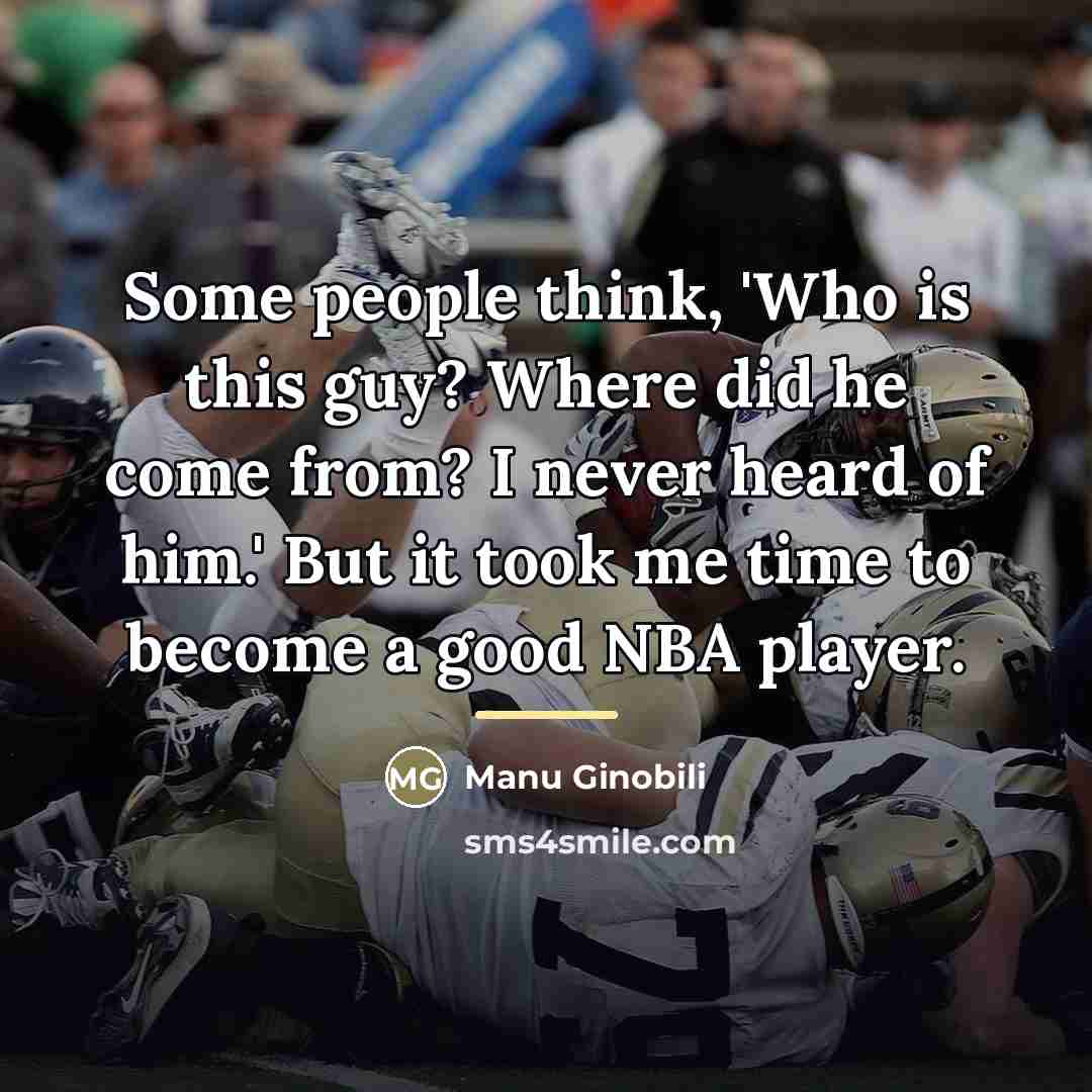“Some people think, 'Who is this guy? Where did he…” quote by Manu Ginobili