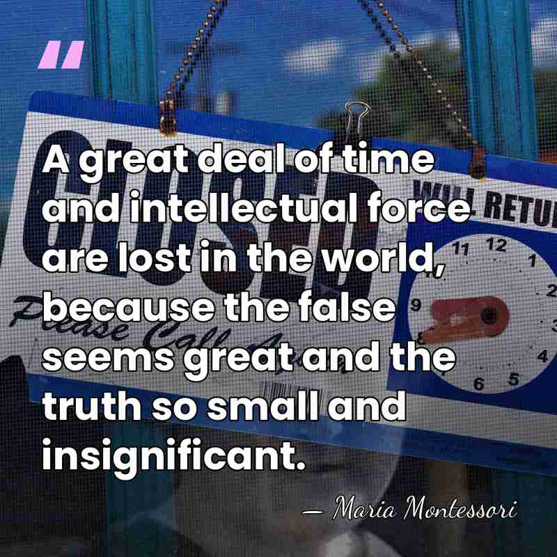 A great deal of time and intellectual force are lost in the&hellip; - Maria Montessori