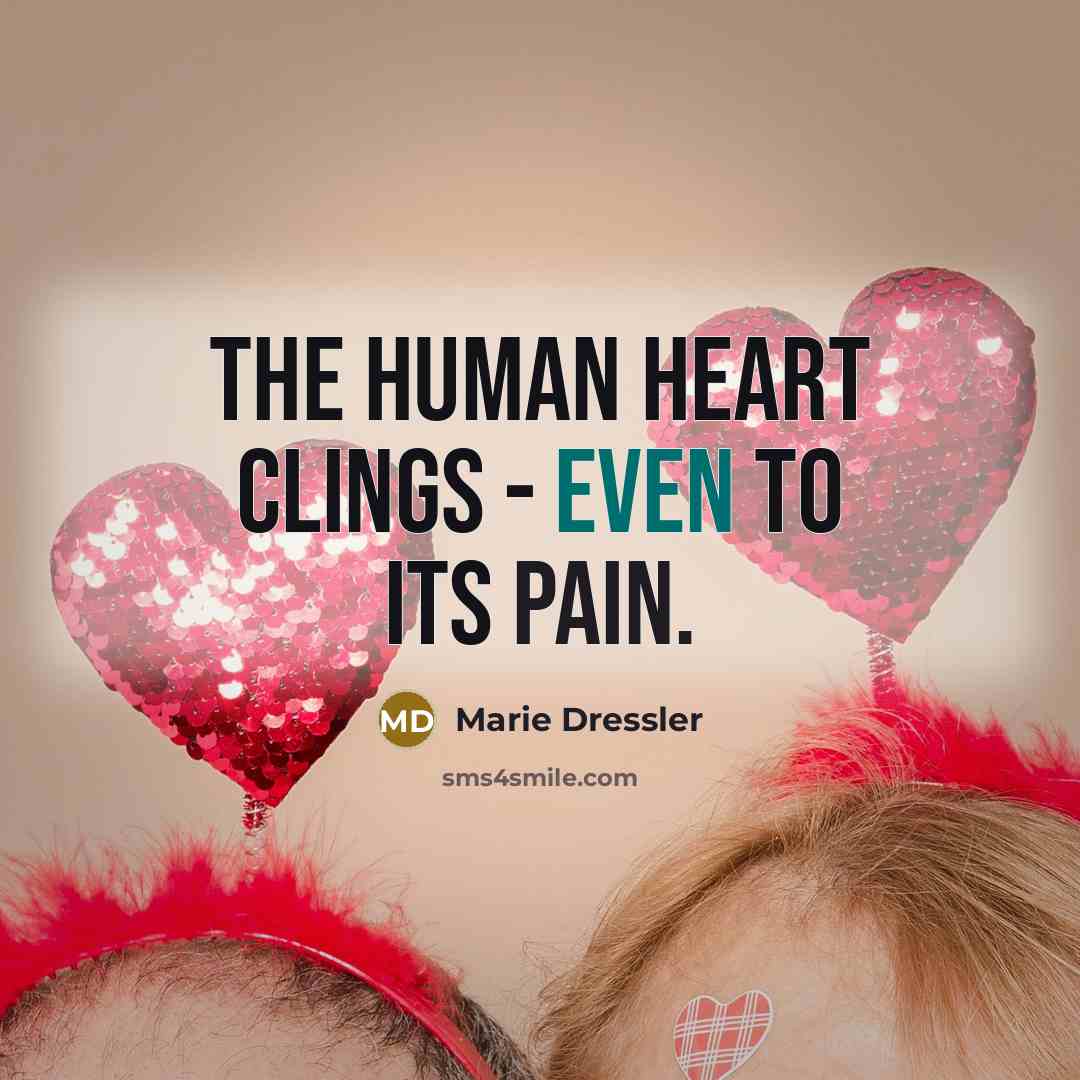 “the human heart clings - even to its pain.…” quote by Marie Dressler