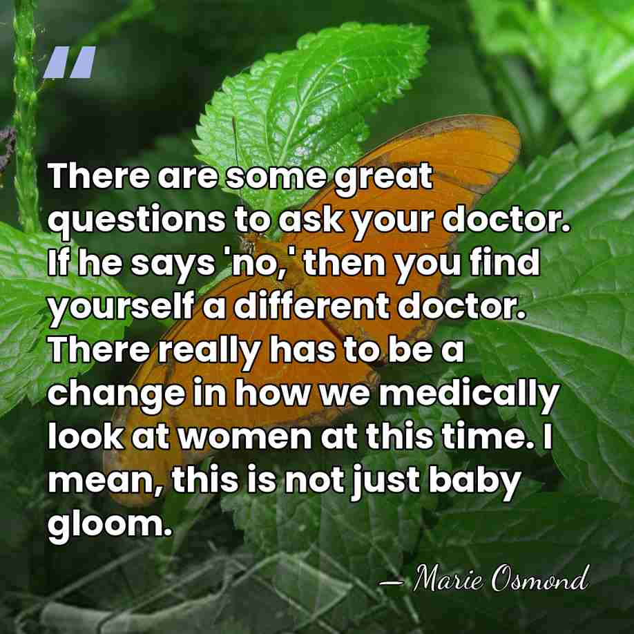 There are some great questions to ask your doctor. If he says&hellip; - Marie Osmond