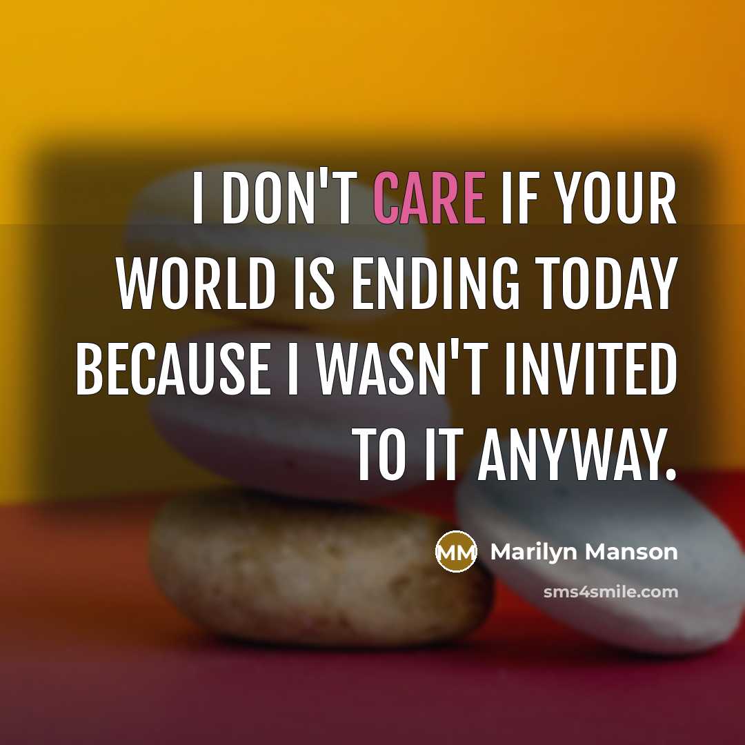 “I don't care if your world is ending today because…” quote by Marilyn Manson